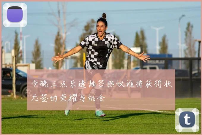 今晚三点乐透抽签热议谁将获得状元签的荣耀与机会